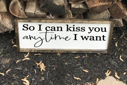 So I Can Kiss You Anytime I Want - Wood Sign