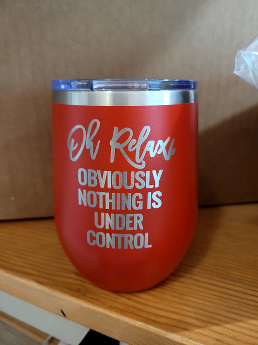 Relax Obviously Nothing Is Under Control Wine Tumbler: Red / 12 oz.