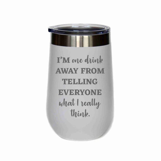 I'm One Drink Away... - 16 oz Insulated Tumbler