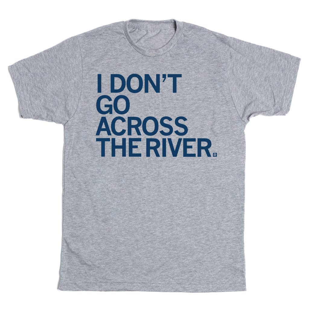 I Don't Go Across The River T-Shirt