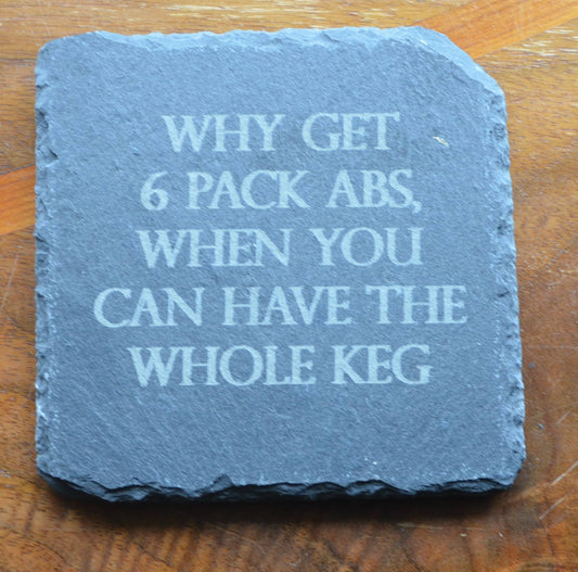 Coaster- why get 6 pack abs when you can have the whole keg