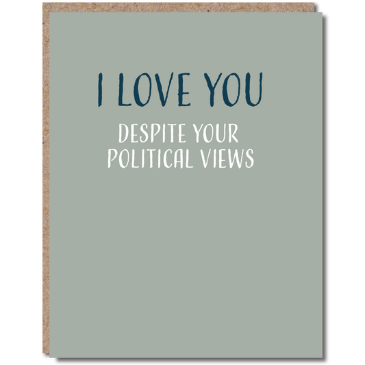 I Love You... Despite Your Political Views - Card