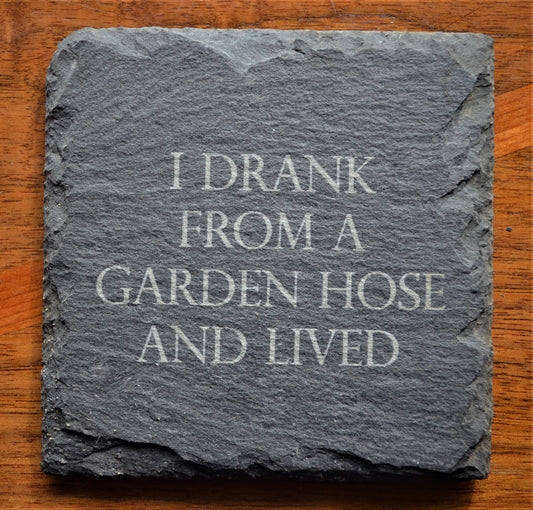 Coaster - I Drank From A Garden Hose And Lived