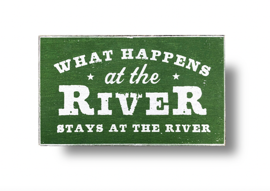 What Happens at the River Stays at the River 6 x 10