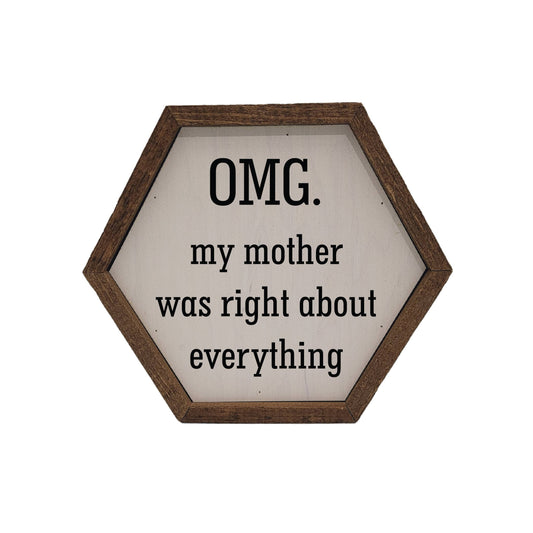 OMG. my mother was right about everything - Hexagon Sign