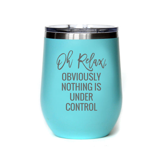 Oh, Relax Obviously Nothing Is Under Control Tumbler