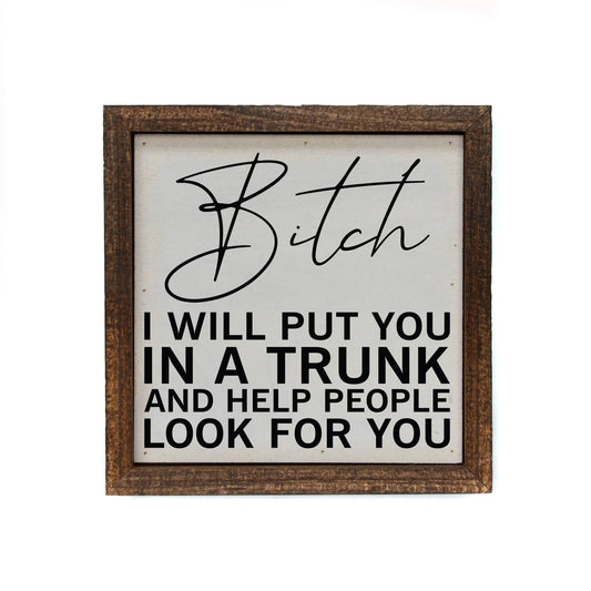 6x6 I Will Put You In A Trunk Wood Sign Friend Gifts