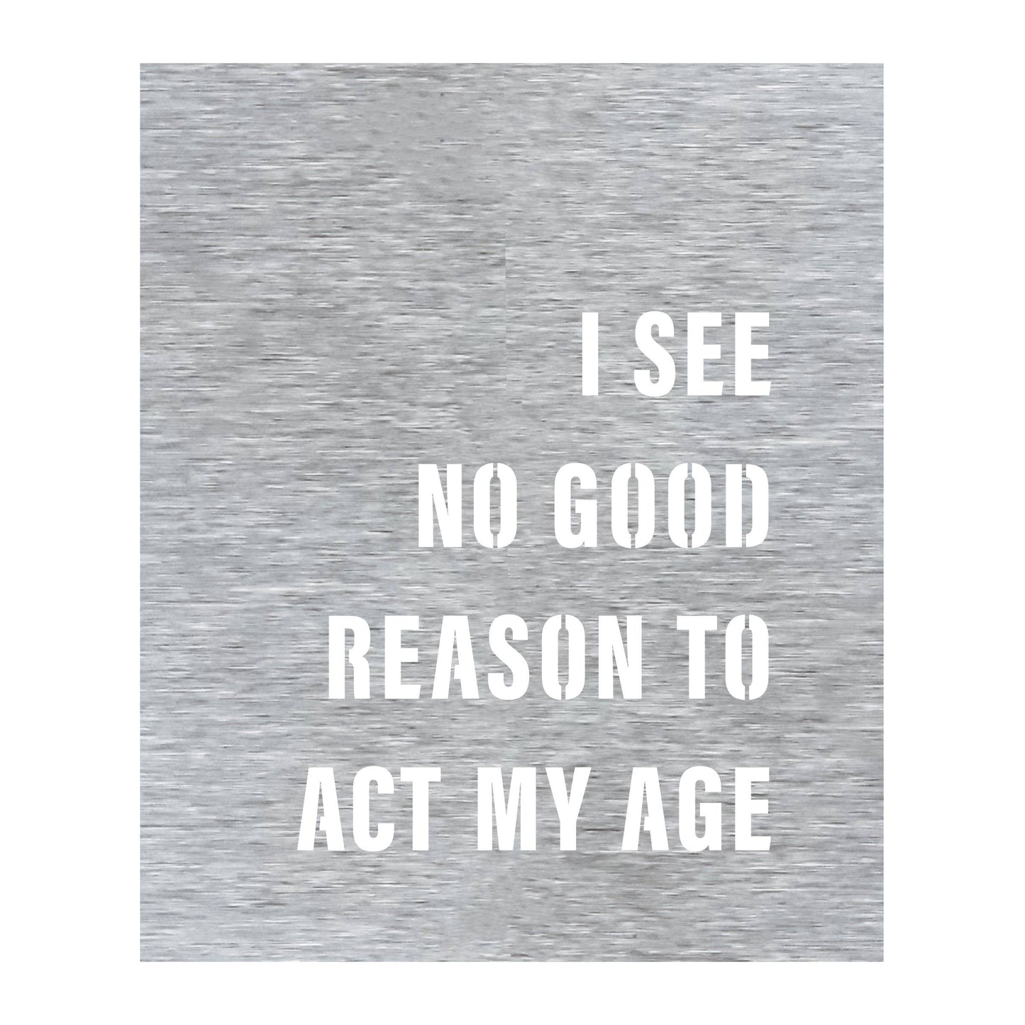 I See No Good Reason To Act My Age - Chrome Finish