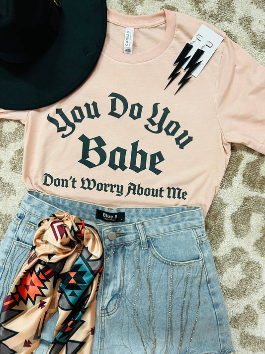 You Do You Babe Don’t Worry About Me Tee