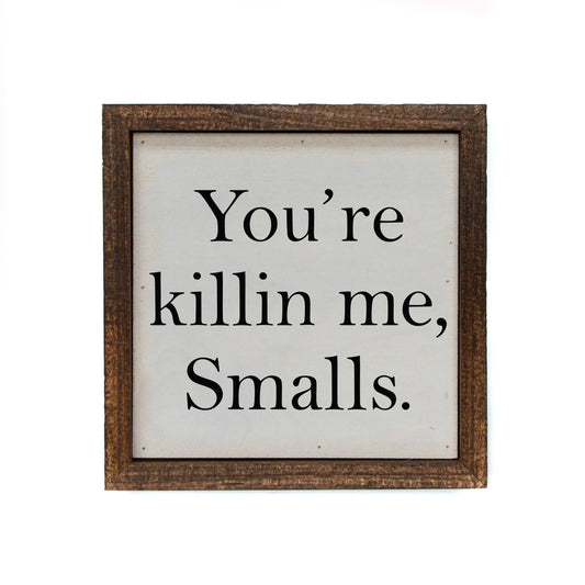 6x6 You're Killin Me Smalls Funny Sign or Desk Sitter
