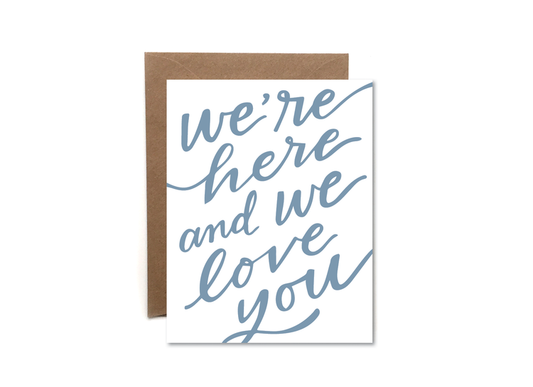 We're Here and we Love you - Card