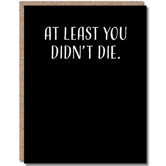 At Least you didn't die - card