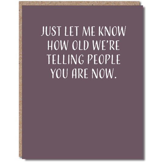 Just Let Me Know How Old We're Telling People You Are Now - Card